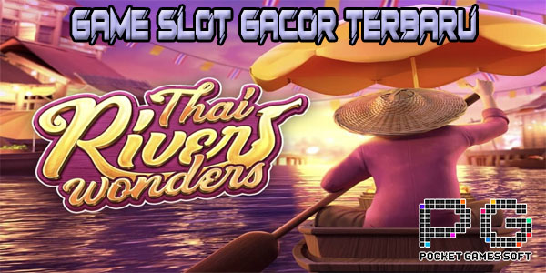 Strategi Bermain Situs Game Slot Gacor Terbaru PG Soft 2023 Thai River Wonders