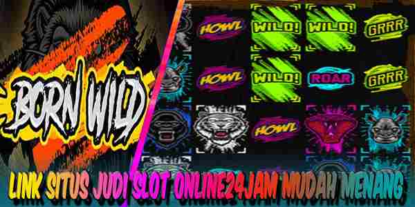Link Judi Slot Online24Jam Terbaik dan Terpercaya Mudah Menang Born Wild